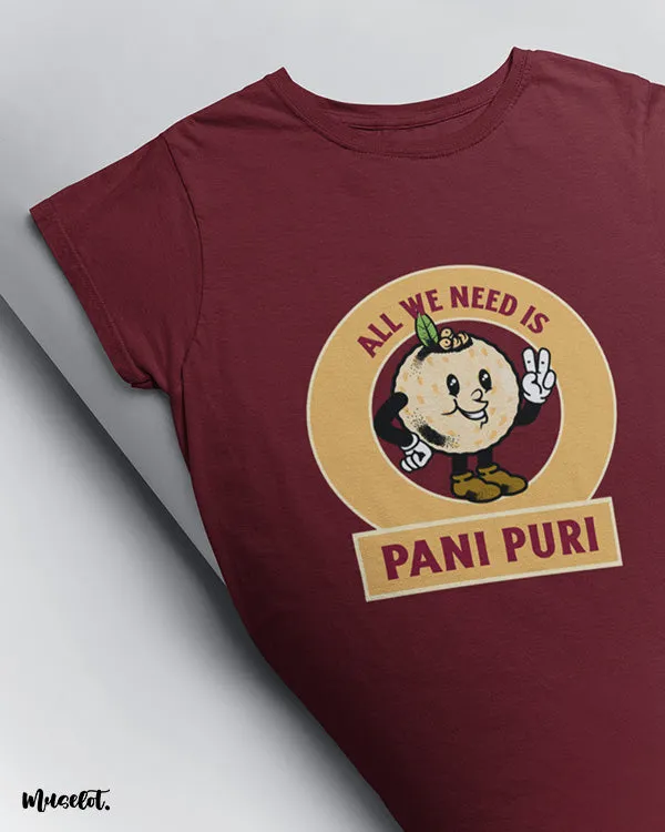 All we need is pani puri printed t shirts