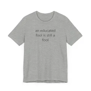 an educated fool is still a fool