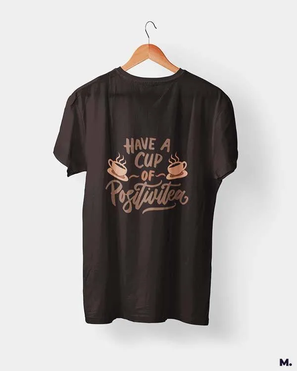 Have a cup of positive tea printed t shirts