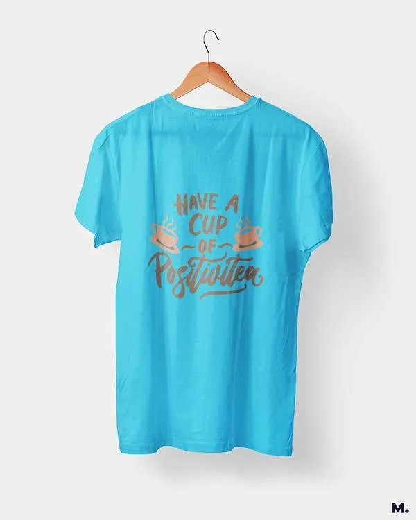 Have a cup of positive tea printed t shirts