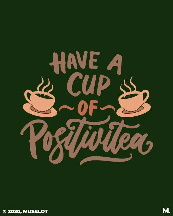 Have a cup of positive tea printed t shirts