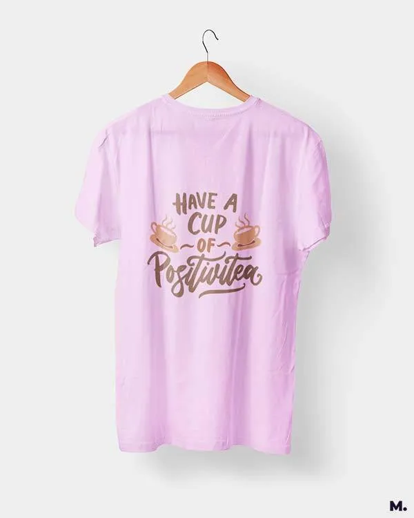 Have a cup of positive tea printed t shirts