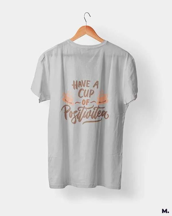 Have a cup of positive tea printed t shirts