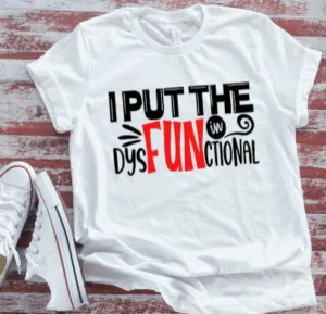 I Put The Fun in Dysfunctional  Soft White T-shirt