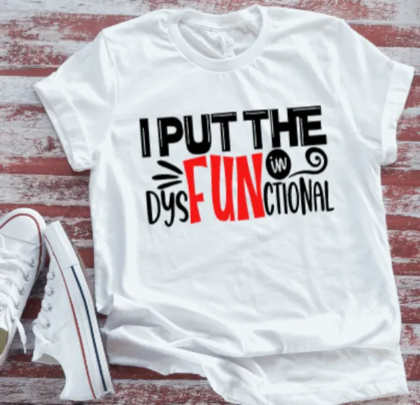 I Put The Fun in Dysfunctional  Soft White T-shirt