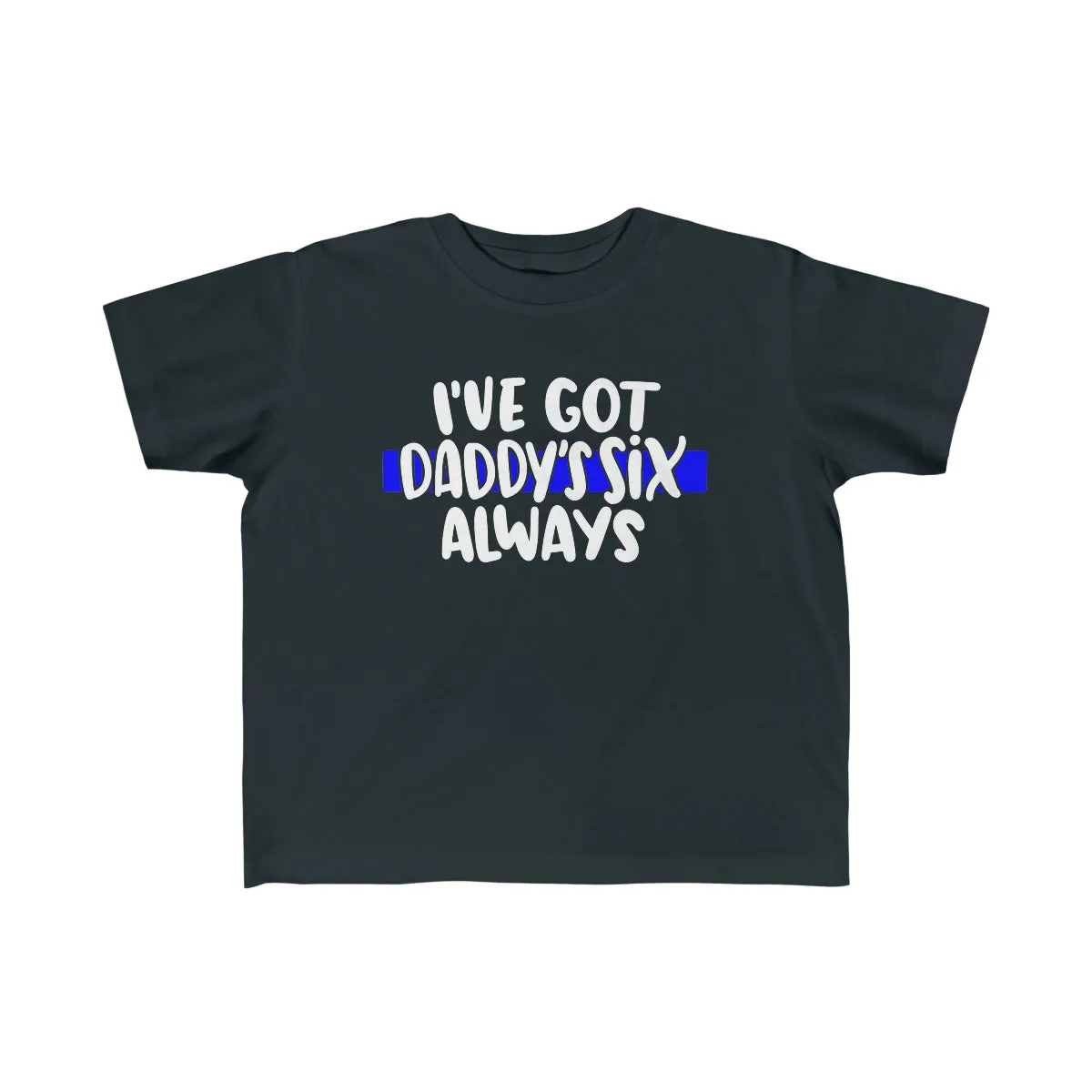 I've Got Daddy's Six, Always © Toddler Tee (Thin Blue Line)