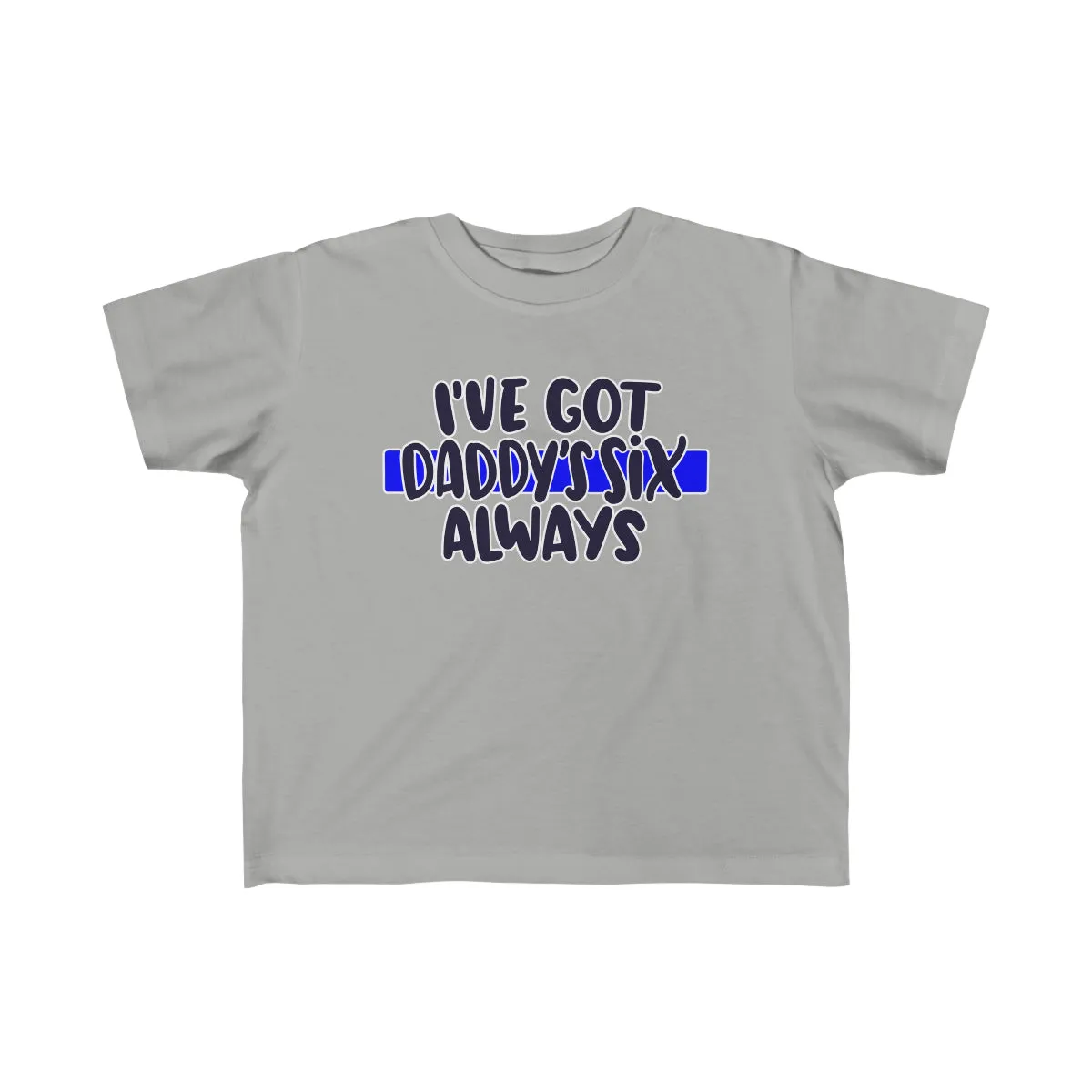 I've Got Daddy's Six, Always © Toddler Tee (Thin Blue Line)