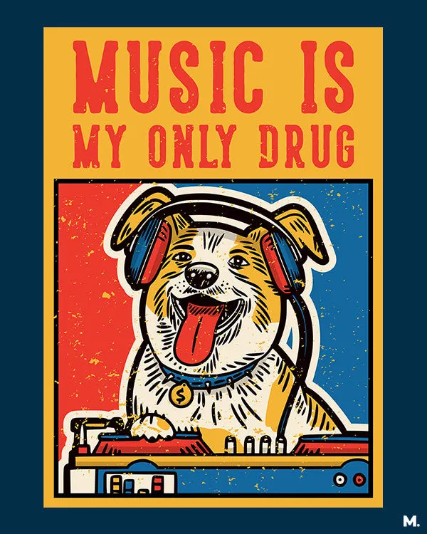 Music is my only drug printed t shirts