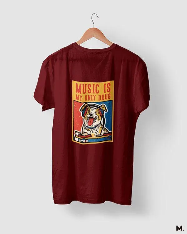 Music is my only drug printed t shirts