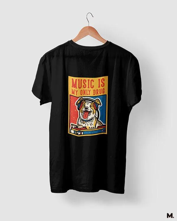 Music is my only drug printed t shirts